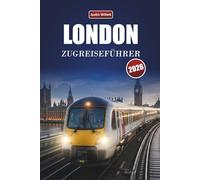 LONDON ZUGREISEFÜHRER 2026: Entdecken Sie landschaftlich reizvolle Routen, historische Bahnhöfe, Reiserouten und praktische Bahntipps in ganz Europa