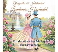 Londoner Hochadel des 18. Jahrhunderts: Das detailreiche Malbuch für Erwachsene: Glanzvolle Mode, prunkvolle Anwesen und die Eleganz der Regency Ära - 50 historische Motive zum Ausmalen und Entspannen