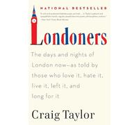 Londoners: The Days and Nights of London Now--As Told by Those Who Love It, Hate It, Live It, Left It, and Long for It [Idioma Inglés]