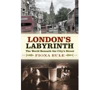 London's Labyrinth: The World Beneath the City's Streets