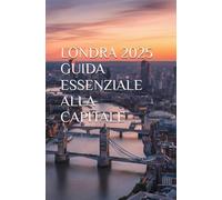 LONDRA 2025 - GUIDA ESSENZIALE ALLA CAPITALE