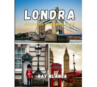 LONDRA GUIDA DI VIAGGIO 2025: Il tuo compagno completo per scoprire il fascino, la storia e i tesori nascosti di Londra