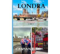 LONDRA Guida di viaggio 2025: Tesori storici, quartieri vivaci e attrazioni contemporanee