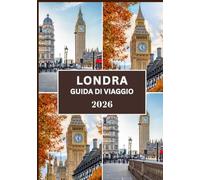 LONDRA GUIDA DI VIAGGIO 2026: La tua guida completa del 2026 alle principali attrazioni di Londra, alla sua cultura, cucina e preziosi consigli da insider