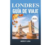 LONDRES GUÍA DE VIAJE 2026: Explore lugares emblemáticos, palacios reales, gemas ocultas, vecindarios vibrantes, cultura atemporal y consejos de expertos para aventuras inolvidables.