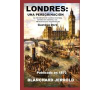 Londres: una peregrinación: La vida vibrante del Londres victoriano, narrada con maestría y con 180 ilustraciones magistrales de Gustave Doré