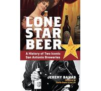 Lone Star Beer: A History of Two Iconic San Antonio Breweries (Brief History)