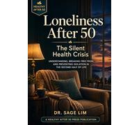 Loneliness After 50: The Silent Health Crisis (Healthy After 50)