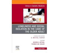 Loneliness and Social Isolation in the Care of the Older Adult, An Issue of Clinics in Geriatric Medicine (Volume 41-3) (The Clinics: Internal Medicine, Volume 41-3)
