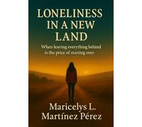 LONELINESS IN A NEW LAND: When leaving everything is the price of starting over