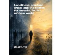 Loneliness, Spiritual Crisis, and the Search for Meaning in the Modern World