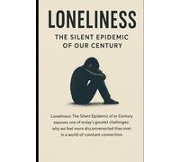 Loneliness: The Silent Epidemic of Our Century