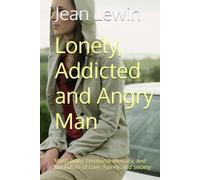 Lonely, Addicted and Angry Man: Masculinity, Emotional Illiteracy, and the Future of Love, Family, and Society