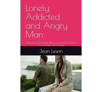 Lonely, Addicted and Angry Man: Masculinity, Emotional Illiteracy, and the Future of Love, Family, and Society