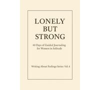 Lonely but Strong.: 60 Days of Guided Journaling for Women in Solitude Writing About Feelings Series · Vol. 4