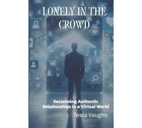 Lonely in the Crowd: Reclaiming Authentic Relationships in a Virtual World