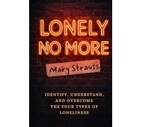 Lonely No More: Identify, Understand, and Overcome the Four Types of Loneliness
