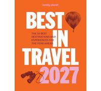 Lonely Planet Best in Travel 2027: The 50 Best Destinations & Experiences | A Year's Worth of Travel Inspiration | Packed with Trip Planning Tips & Advice