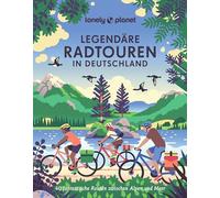 LONELY PLANET Bildband Legendäre Radtouren in Deutschland: 40 fantastische Routen zwischen Alpen und Meer