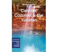 Lonely Planet Cancun, Cozumel & the Yucatan: Perfect for exploring top sights and taking roads less travelled (Travel Guide)