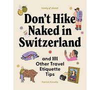 Lonely Planet Don't Hike Naked in Switzerland: And 101 Other Travel Etiquette Tips: Do's and Don'ts for Your Next Adventure | Packed with Hilarious & Very Real Advice