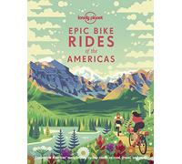 Lonely Planet Epic Bike Rides of the Americas: explore the Americas' most thrilling cycling routes on road, gravel and trails