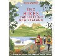 Lonely Planet Epic Hikes of Australia & New Zealand: Explore Australia and New Zealand's Most Thrilling Trek's and Trails (Lonely Planet, 1)