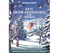 Lonely Planet Epic Snow Adventures of the World: experience the world's most thrilling winter adventures