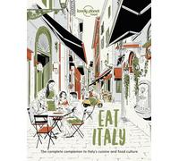 Lonely Planet Food Eat Italy: Restaurant Etiquette & Customs | Best Places to Dine & Must-Try Specialties | Local Foodie Neighbourhoods | Authentic & Immersive Experiences