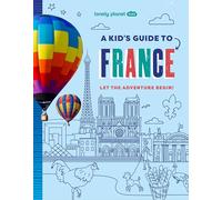 Lonely Planet Kids a Kid's Guide to France: Unlock the Magic of Travel Discover Secret & Surprising Places Packed with Amazing Facts, Top Spots & Vibrant Photography