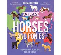 Lonely Planet Kids Atlas of Horses and Ponies: 100 Amazing Breeds From Around the World | Fun Features & Illustrations | Learn About their Super Senses | Fascinating Facts