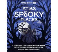 Lonely Planet Kids Atlas of Spooky Places: Explore Strange & Unusual Places Haunted Hotels, Unsolved Mysteries & Eerie Events Awesome Visuals & Illustrations