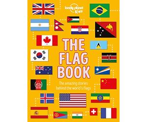 Lonely Planet Kids the Flag Book: Every Country in the World Awesome Fact Packed Guide Learn Colors, Patterns, Symbols & History Maps, Photos, Art & Bonus Features (Fact Book)