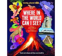 Lonely Planet Kids Where in the World Can I See?: Discover Mind Bending Places & Creatures Sharks, Dinosaur Fossils & Rockets Blasting Off Awesome Facts, Maps & Photos