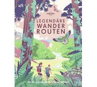 Lonely Planet Legendäre Wanderrouten: Die 50 spektakulärsten Touren weltweit