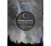 Lonely Planet Stargazing Around the World: A Tour of the Night Sky: Plan a Starry Eyed Trip | Over 65 Incredible National Parks & Sites | Space Phenomena Calendars & Photography