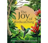 Lonely Planet The Joy of Birdwatching: The World's Most Joyous Birding Adventures | Connect with Nature & Meet Remarkable Creatures | Packed with Tips on Where & When to Go