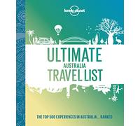 Lonely Planet Ultimate Australia Travel List: The Top 500 Experiences in Australia... Ranked