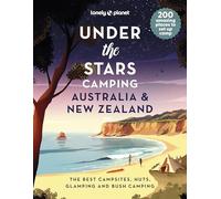 Lonely Planet Under the Stars Camping Australia and New Zealand: 200 Amazing Places Beneath the Night Sky | Wild Camping to Cabins & Huts | Best Sights & Activities Nearby