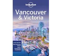 Lonely Planet Vancouver & Victoria: Lonely Planet's most comprehensive guide to the city (Travel Guide)