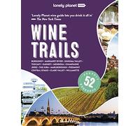 Lonely Planet Wine Trails: 52 itineraries through the world’s most exciting wine regions (Lonely Planet Food)