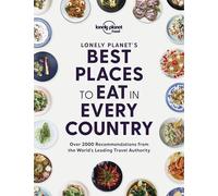 Lonely Planet's Best Places to Eat in Every Country: over 2000 recommendations from the world's leading travel authority (Lonely Planet Food)