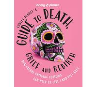 Lonely Planet's Guide to Death, Grief and Rebirth: Fascinating Traditions & Beliefs from Around the World | Insightful First Person Stories | Vibrant Photography: 1