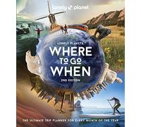 Lonely Planet's Where to Go When: The Ultimate Month-by-Month Travel Planner with 300+ Destinations: 2
