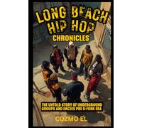 LONG BEACH HIP HOP CHRONICLES: The Untold Story of Underground Groups and Emcees Pre G-Funk Era