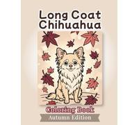 Long Coat Chihuahua Coloring Book: Autumn Edition: Bold and Easy Coloring Book Designs for Adults and Seniors Featuring Cute and Simple Dog ... and Mindfulness (Cozy Fall Coloring Books)