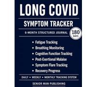 Long COVID 6-Month Journal: Structured Daily Tracking for Fatigue, Brain Fog, Post-Exertional Malaise, Breathing Symptoms, and Relapse Patterns - Includes Weekly and Monthly Reviews