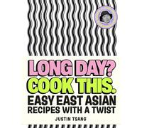 Long Day? Cook This.: Easy East Asian Recipes with a Twist