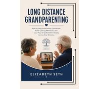 LONG DISTANCE GRANDPARENTING: How to Stay Emotionally Connected, Build Lasting Memories, and Love Your Grandchildren Deeply Across Any Distance