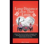 Long-Distance Love That Lasts: Proven Tips, Communication Strategies, and Emotional Intimacy Secrets for Thriving Relationships Across Miles